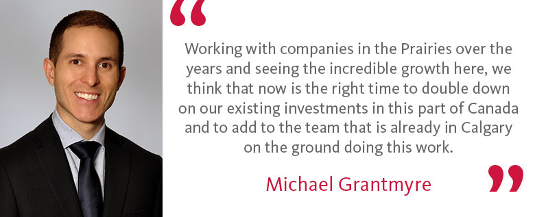 Michael's quote: 'Working with companies in the Prairies over the years and seeing the incredible growth here, we think that now is the right time to double down on our existing investments in this part of Canada and to add to the team that is already in Calgary on the ground doing this work.'